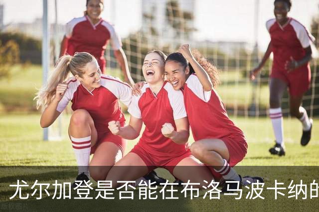 尤尔加登是否能在布洛马波卡纳的主场巩固领先？